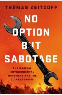 No Option But Sabotage: The Radical Environmental Movement and the Climate Crisis