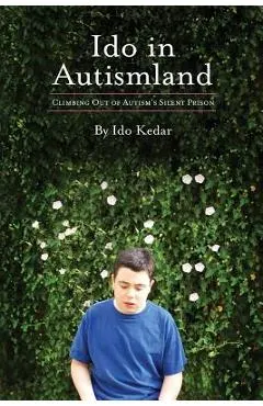 Ido in Autismland: Climbing Out of Autism's Silent Prison