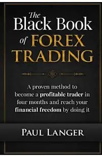 The Black Book of Forex Trading: A Proven Method to Become a Profitable Trader in Four Months and Reach Your Financial Freedom by Doing it