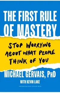 The First Rule of Mastery: Stop Worrying about What People Think of You