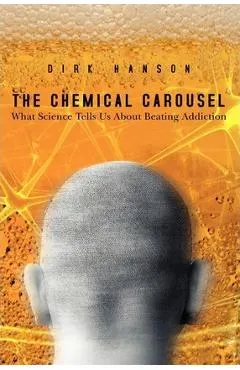 The Chemical Carousel: What Science Tells Us About Beating Addiction