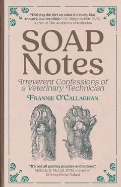 SOAP Notes: Irreverent Confessions of a Veterinary Technician