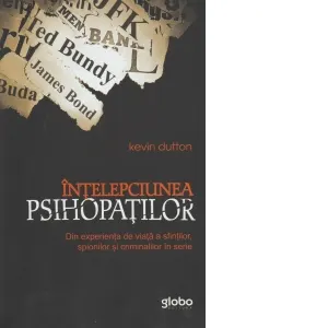 Intelepciunea psihopatilor. Din experienta de viata a sfintilor, spionilor si criminalilor in serie