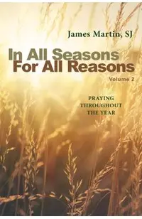 In All Seasons, for All Reasons: Praying Throughout the Year; Volume 2