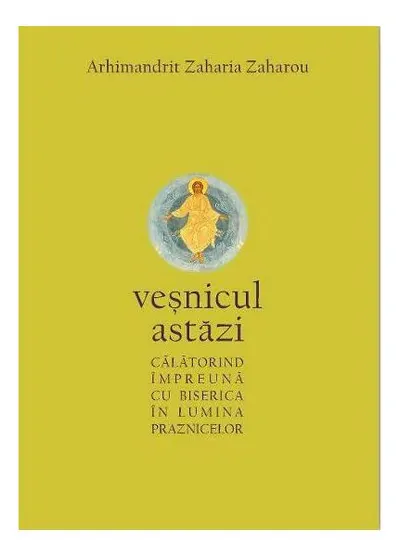 Veșnicul astăzi - Paperback brosat - Arhimandrit Zaharia Zaharou