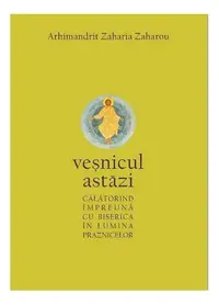 Veșnicul astăzi - Paperback brosat - Arhimandrit Zaharia Zaharou