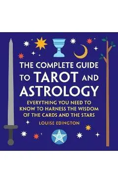 The Complete Guide to Tarot and Astrology: Everything You Need to Know to Harness the Wisdom of the Cards and the Stars