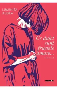 Ce dulci sunt fructele amare Vol.1
