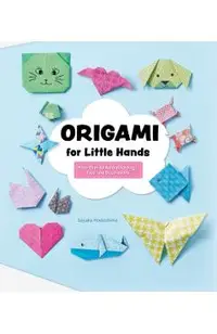 Origami for Little Hands: More Than 30 Animal Foldings, Toys, and Decorations