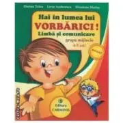 Hai in lumea lui VORBARICI! Limba si comunicare - Grupa mijlocie, 4-5 ani