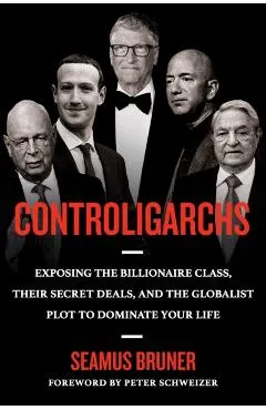 Controligarchs: Exposing the Billionaire Class, Their Secret Deals, and the Globalist Plot to Dominate Your Life