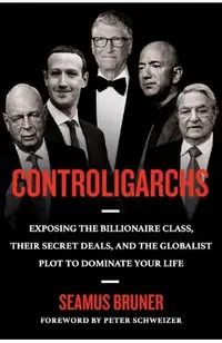 Controligarchs: Exposing the Billionaire Class, Their Secret Deals, and the Globalist Plot to Dominate Your Life