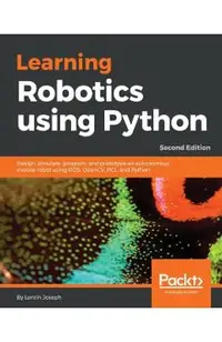 Learning Robotics using Python - Second Edition: Design, simulate, program, and prototype an autonomous mobile robot using ROS, OpenCV, PCL, and Pytho