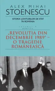 Istoria loviturilor de stat în România - vol. IV (II)- "Revoluţia din decembrie 1989" - O tragedie românească - Paperback brosat - Alex Mihai Stoenescu