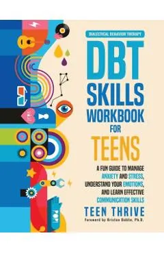 The DBT Skills Workbook for Teens: A Fun Guide to Manage Anxiety and Stress, Understand Your Emotions and Learn Effective Communication Skills