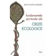 Fundamentele spirituale ale crizei ecologice