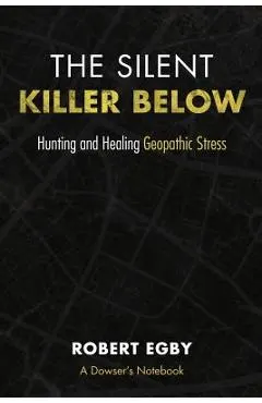 The Silent Killer Below: Hunting and Healing Geopathic Stress