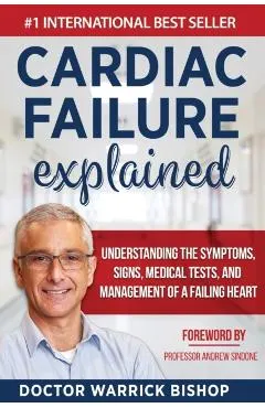 Cardiac Failure Explained: Understanding the Symptoms, Signs, Medical Tests, and Management of a Failing Heart