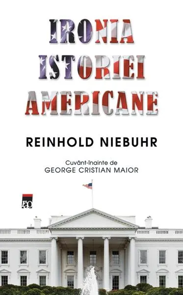 Ironia istoriei americane - Hardcover - Reinhold Niebuhr