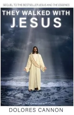 They Walked with Jesus: Past Life Experiences with Christ
