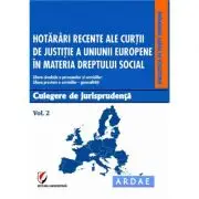 Hotarari recente ale Curtii de Justitie a Uniunii Europene in materia dreptului social. Culegere de jurisprudenta. Volumul 2