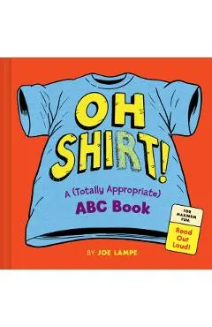 The (Totally Appropriate) Shirt Alphabet: An ABC Book for Grown-Ups and Kids--Warning: Read Aloud at Your Own Risk