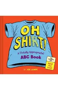 The (Totally Appropriate) Shirt Alphabet: An ABC Book for Grown-Ups and Kids--Warning: Read Aloud at Your Own Risk