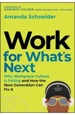 Work for What's Next: Why Workplace Culture Is Failing and How the Next Generation Can Fix It