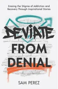 Deviate from Denial: Erasing the Stigma of Addiction and Recovery Through Inspirational Stories
