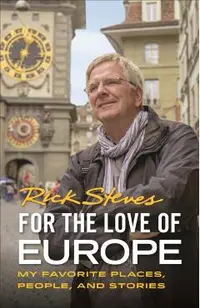 For the Love of Europe: My Favorite Places, People, and Stories