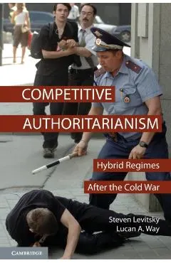 Competitive Authoritarianism: Hybrid Regimes After the Cold War