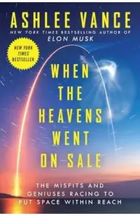 When the Heavens Went on Sale: The Misfits and Geniuses Racing to Put Space Within Reach