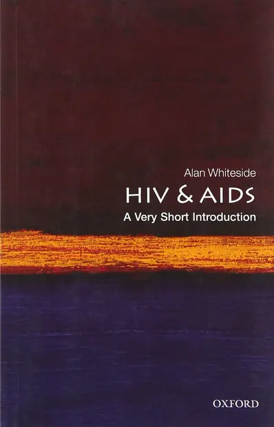 HIV & AIDS: A Very Short Introduction | Balsillie School of International Development and Wilfred Laurier University and Professor Emeritus University of KwaZulu-Natal) Alan (CIGI Chair in Global Health Policy Whiteside