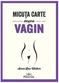 Micuța carte despre Vagin - Paperback brosat - Anna Lou Walker