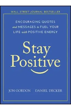 Stay Positive: Encouraging Quotes and Messages to Fuel Your Life with Positive Energy