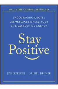 Stay Positive: Encouraging Quotes and Messages to Fuel Your Life with Positive Energy