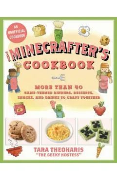 The Minecrafter's Cookbook: More Than 40 Game-Themed Dinners, Desserts, Snacks, and Drinks to Craft Together