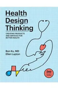 Health Design Thinking, Second Edition: Creating Products and Services for Better Health