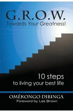 G.R.O.W. Towards Your Greatness! 10 Steps To Living Your Best Life