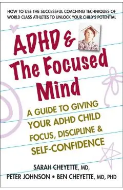 ADHD & the Focused Mind: A Guide to Giving Your ADHD Child Focus, Discipline, and Self-Confidence