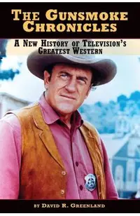 The Gunsmoke Chronicles: A New History of Television's Greatest Western