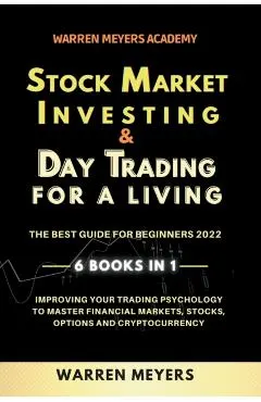 Stock Market Investing & Day Trading for a Living the Best Guide for Beginners 2022 6 Books in 1 Improving your Trading Psychology to Master Financial