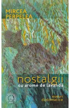 Nostalgii cu arome de lavanda. Eseuri diplomatice