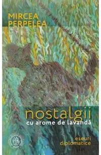 Nostalgii cu arome de lavanda. Eseuri diplomatice