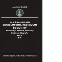 Romania 1945-1989. Enciclopedia regimului comunist. Rezistenta, opozitie, disidenta. Dictionar biografic (Volumul II D-L)