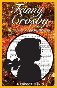 Fanny Crosby: Queen of Gospel Songs