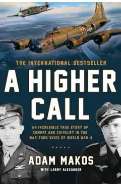 A Higher Call: An Incredible True Story of Combat and Chivalry in the War-Torn Skies of World War II