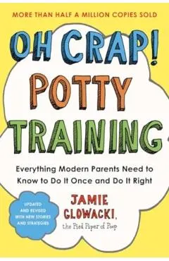 Oh Crap! Potty Training: Everything Modern Parents Need to Know to Do It Once and Do It Right, 2nd Edition