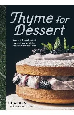 Thyme for Dessert: Sweets and Treats Inspired by the Flavours of the Pacific Northwest Coast