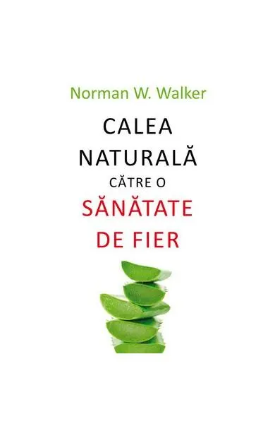 Calea naturală către o sănătate de fier - Paperback brosat - Norman W. Walker